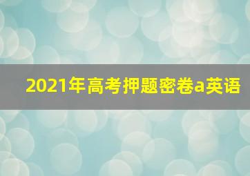 2021年高考押题密卷a英语