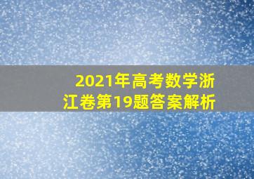 2021年高考数学浙江卷第19题答案解析