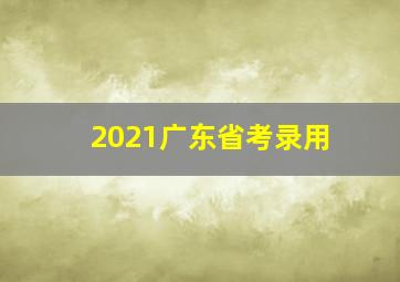 2021广东省考录用