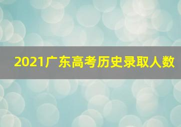 2021广东高考历史录取人数