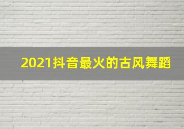 2021抖音最火的古风舞蹈