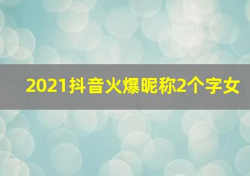 2021抖音火爆昵称2个字女