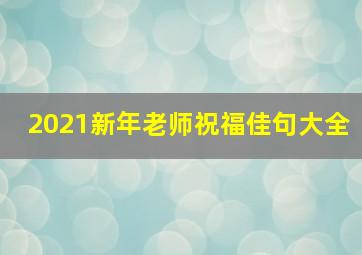 2021新年老师祝福佳句大全