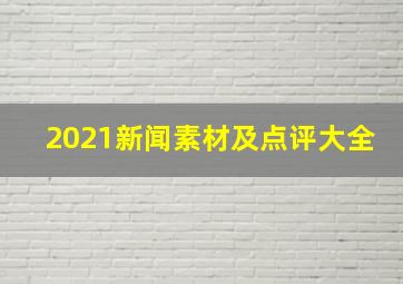 2021新闻素材及点评大全