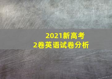 2021新高考2卷英语试卷分析