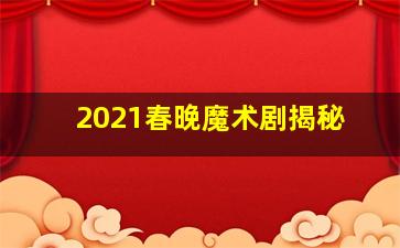 2021春晚魔术剧揭秘