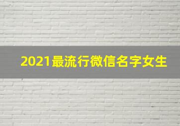 2021最流行微信名字女生