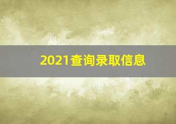 2021查询录取信息