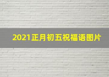 2021正月初五祝福语图片