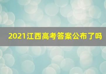 2021江西高考答案公布了吗