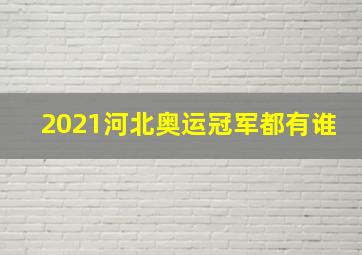 2021河北奥运冠军都有谁