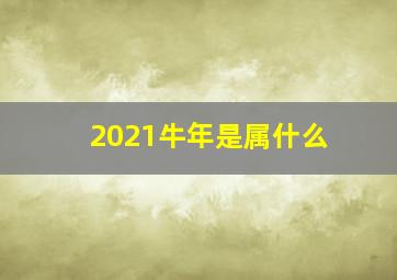 2021牛年是属什么