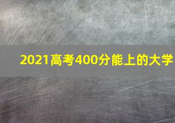 2021高考400分能上的大学