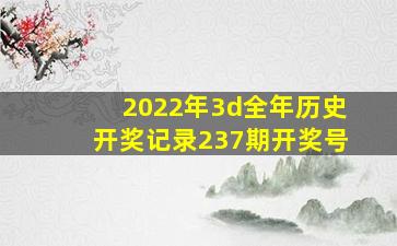 2022年3d全年历史开奖记录237期开奖号