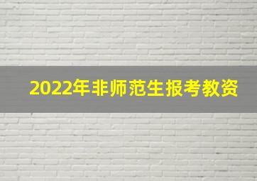 2022年非师范生报考教资