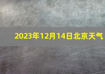 2023年12月14日北京天气