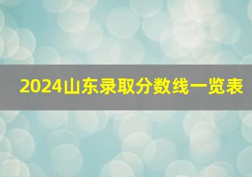 2024山东录取分数线一览表