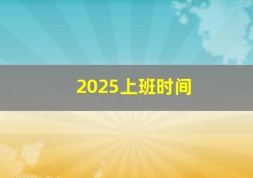 2025上班时间