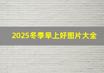 2025冬季早上好图片大全