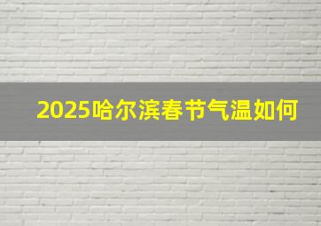 2025哈尔滨春节气温如何