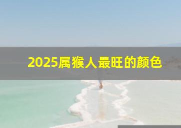 2025属猴人最旺的颜色