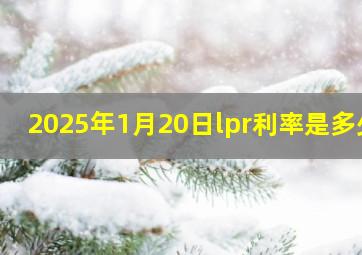 2025年1月20日lpr利率是多少