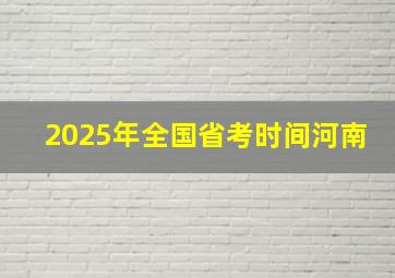 2025年全国省考时间河南