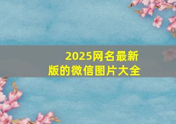 2025网名最新版的微信图片大全