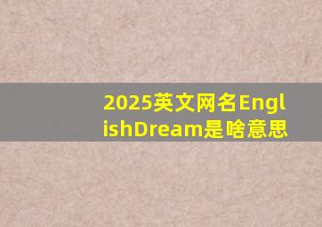 2025英文网名EnglishDream是啥意思