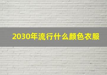 2030年流行什么颜色衣服