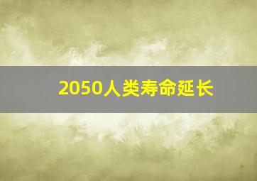 2050人类寿命延长