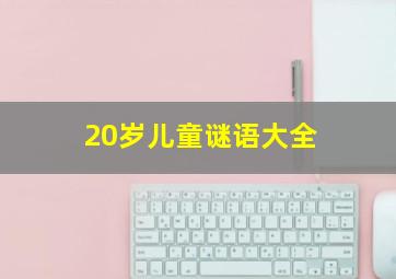 20岁儿童谜语大全