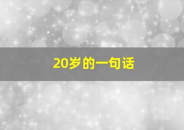 20岁的一句话