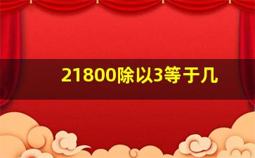 21800除以3等于几