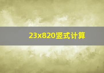 23x820竖式计算