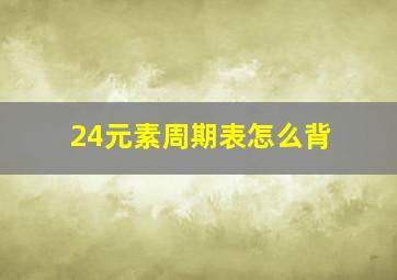 24元素周期表怎么背