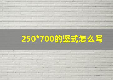 250*700的竖式怎么写