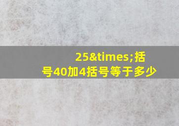 25×括号40加4括号等于多少