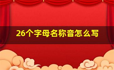 26个字母名称音怎么写