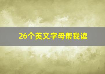 26个英文字母帮我读