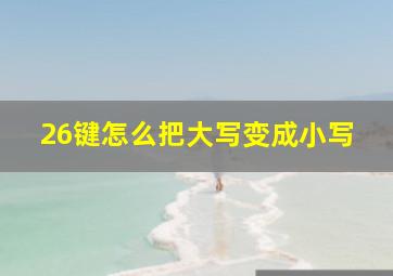 26键怎么把大写变成小写