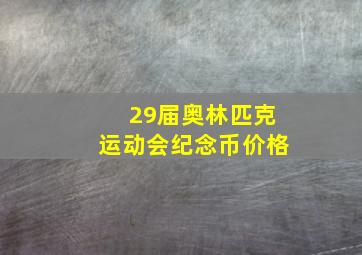 29届奥林匹克运动会纪念币价格