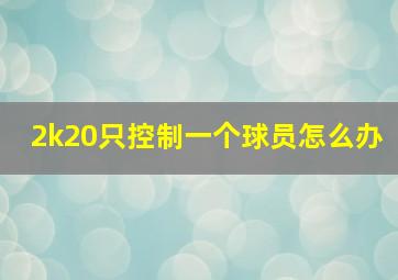 2k20只控制一个球员怎么办