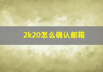 2k20怎么确认邮箱