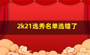 2k21选秀名单选错了