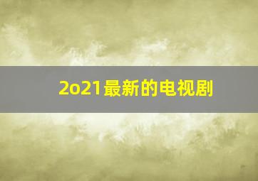 2o21最新的电视剧