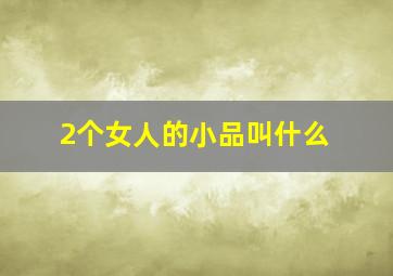 2个女人的小品叫什么