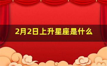 2月2日上升星座是什么