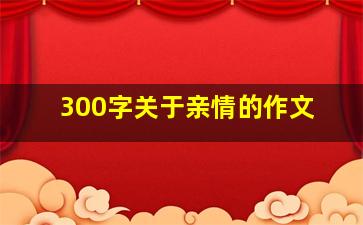 300字关于亲情的作文