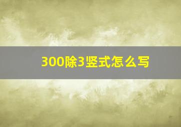 300除3竖式怎么写